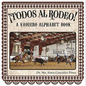 ¡Todos al Rodeo! A Vaquero Alphabet Book