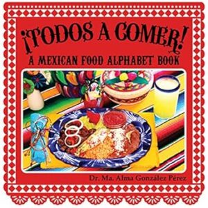 ¡Todos a comer! A Mexican Food Alphabet Book