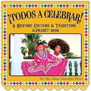 ¡Todos a celebrar! A Hispanic Customs & Traditions Alphabet Book