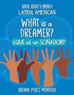 What Is a Dreamer? / ¿Qué es un soñador? (21st Century Skills Library: Racial Justice in America: Latinx American)