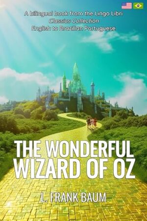 The Wonderful Wizard of Oz (Translated): English - Brazilian Portuguese Bilingual Edition