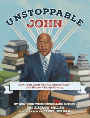 Unstoppable John: How John Lewis Got His Library Card--And Helped Change History