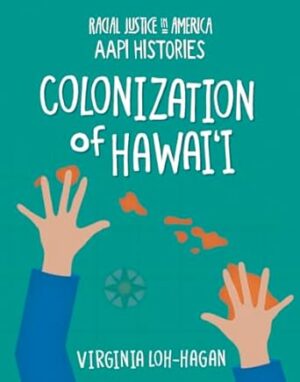 Colonization of Hawai'i (Racial Justice in America: AAPI Histories)
