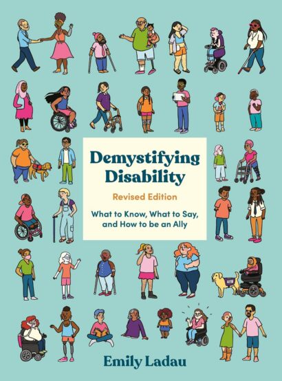 Demystifying Disability, Revised Edition: What to Know, What to Say, and How to Be an Ally